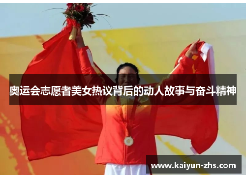 奥运会志愿者美女热议背后的动人故事与奋斗精神 奥运会志愿者美女热议背后的动人故事与奋斗精神
